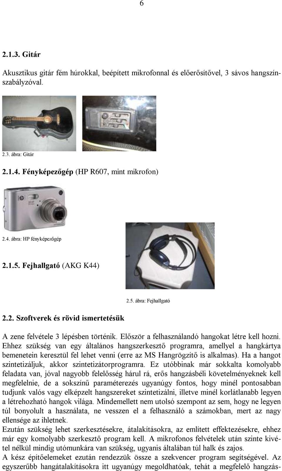 Ehhez szükség van egy általános hangszerkesztő programra, amellyel a hangkártya bemenetein keresztül fel lehet venni (erre az MS Hangrögzítő is alkalmas).