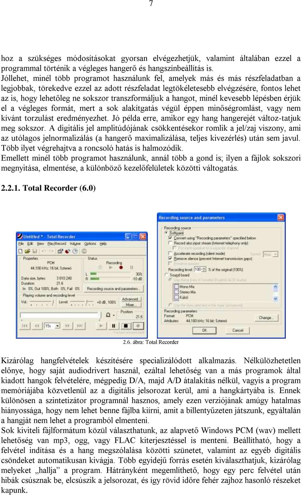 sokszor transzformáljuk a hangot, minél kevesebb lépésben érjük el a végleges formát, mert a sok alakítgatás végül éppen minőségromlást, vagy nem kívánt torzulást eredményezhet.