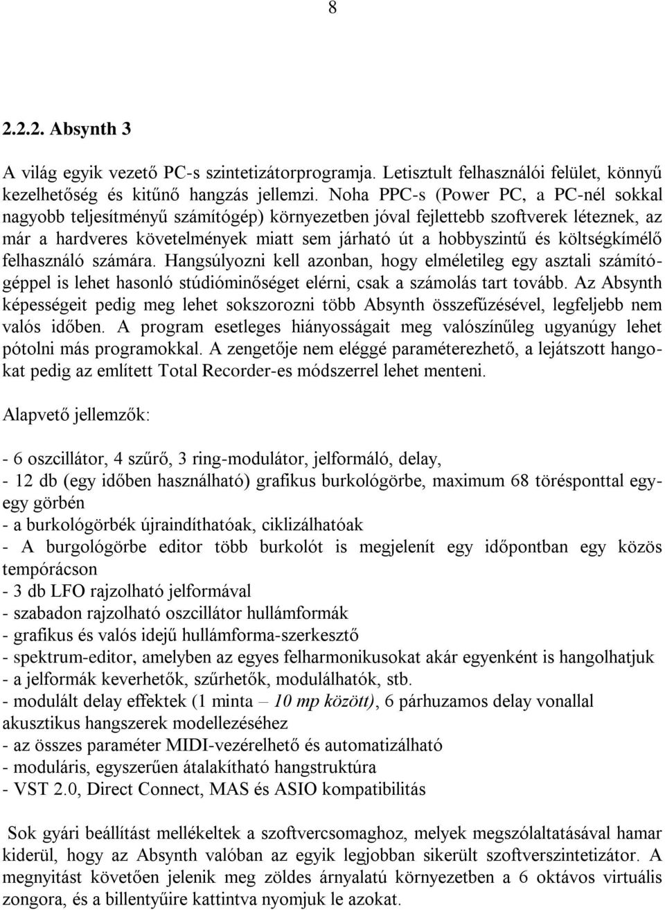 költségkímélő felhasználó számára. Hangsúlyozni kell azonban, hogy elméletileg egy asztali számítógéppel is lehet hasonló stúdióminőséget elérni, csak a számolás tart tovább.
