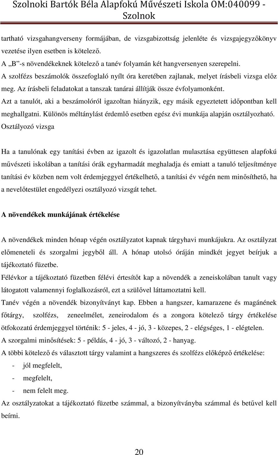 Az írásbeli feladatokat a tanszak tanárai állítják össze évfolyamonként. Azt a tanulót, aki a beszámolóról igazoltan hiányzik, egy másik egyeztetett időpontban kell meghallgatni.