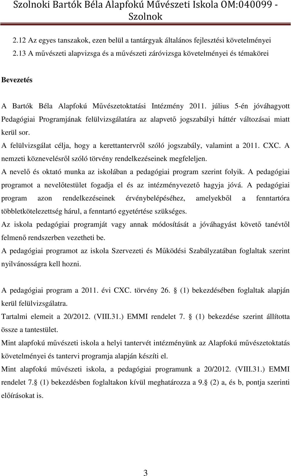 július 5-én jóváhagyott Pedagógiai Programjának felülvizsgálatára az alapvető jogszabályi háttér változásai miatt kerül sor.