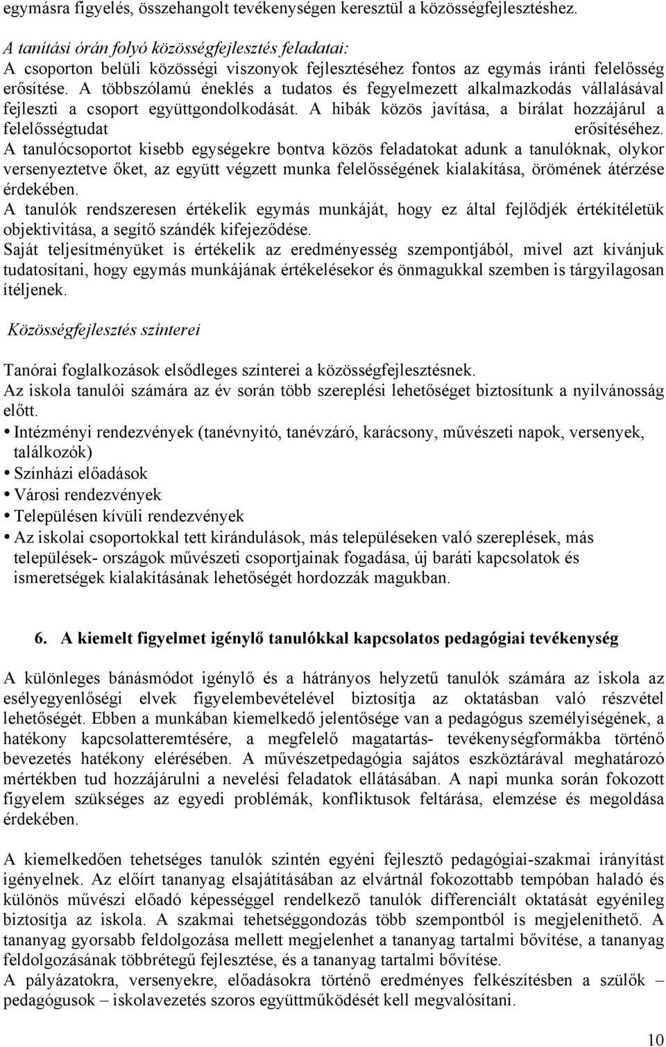 A többszólamú éneklés a tudatos és fegyelmezett alkalmazkodás vállalásával fejleszti a csoport együttgondolkodását. A hibák közös javítása, a bírálat hozzájárul a felelősségtudat erősítéséhez.
