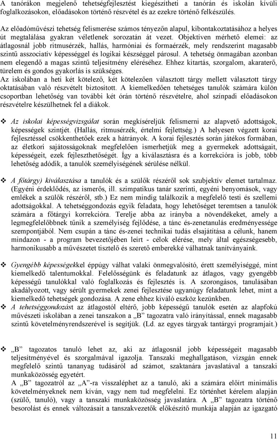 Objektíven mérhető elemei: az átlagosnál jobb ritmusérzék, hallás, harmóniai és formaérzék, mely rendszerint magasabb szintű asszociatív képességgel és logikai készséggel párosul.