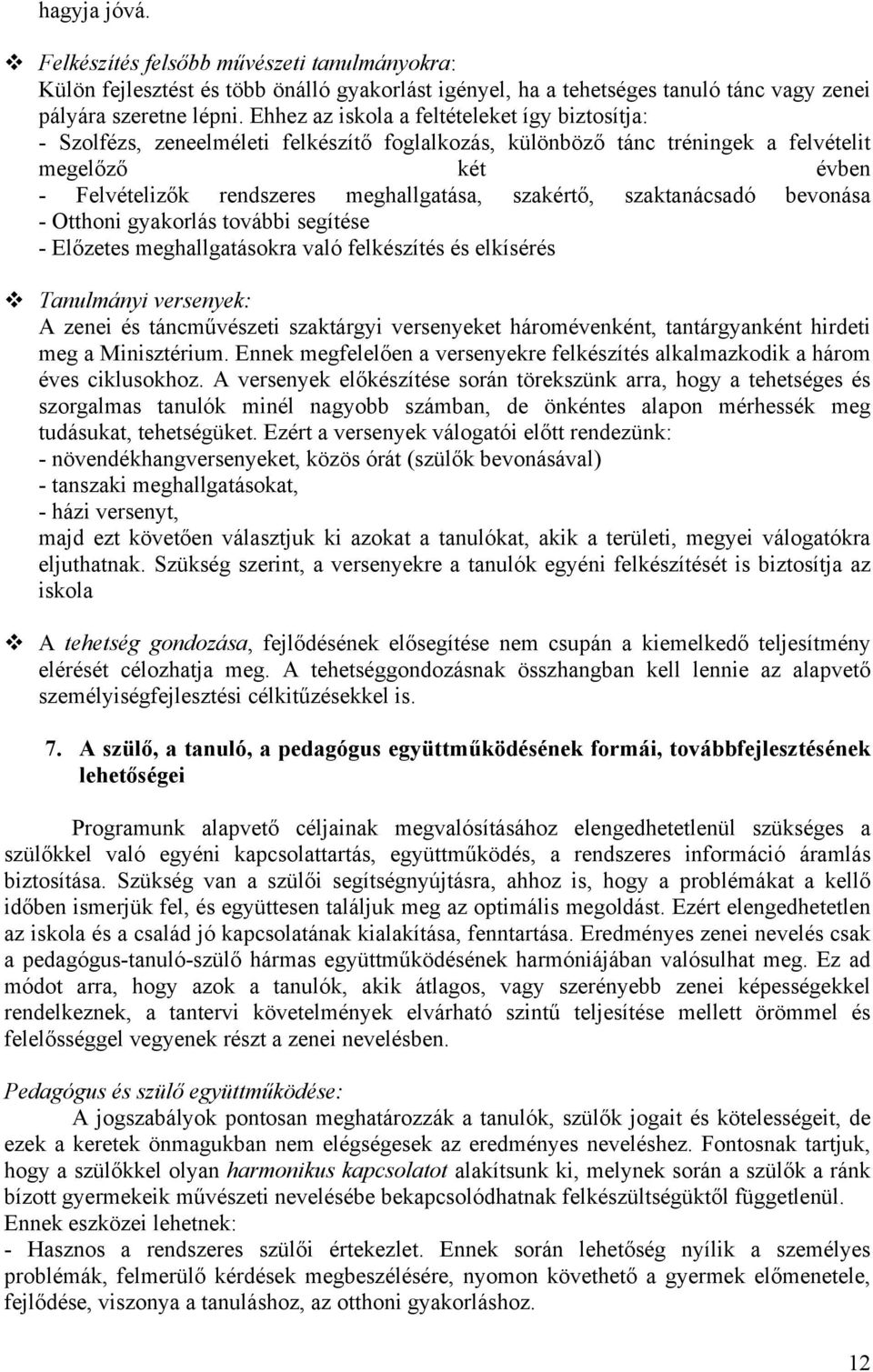 szakértő, szaktanácsadó bevonása - Otthoni gyakorlás további segítése - Előzetes meghallgatásokra való felkészítés és elkísérés v Tanulmányi versenyek: A zenei és táncművészeti szaktárgyi versenyeket