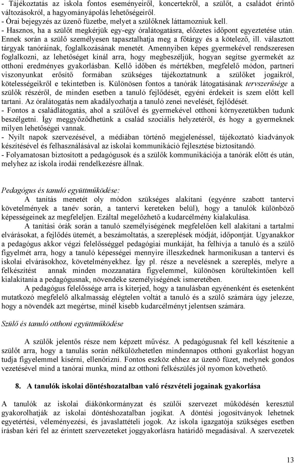 Ennek során a szülő személyesen tapasztalhatja meg a főtárgy és a kötelező, ill. választott tárgyak tanóráinak, foglalkozásának menetét.