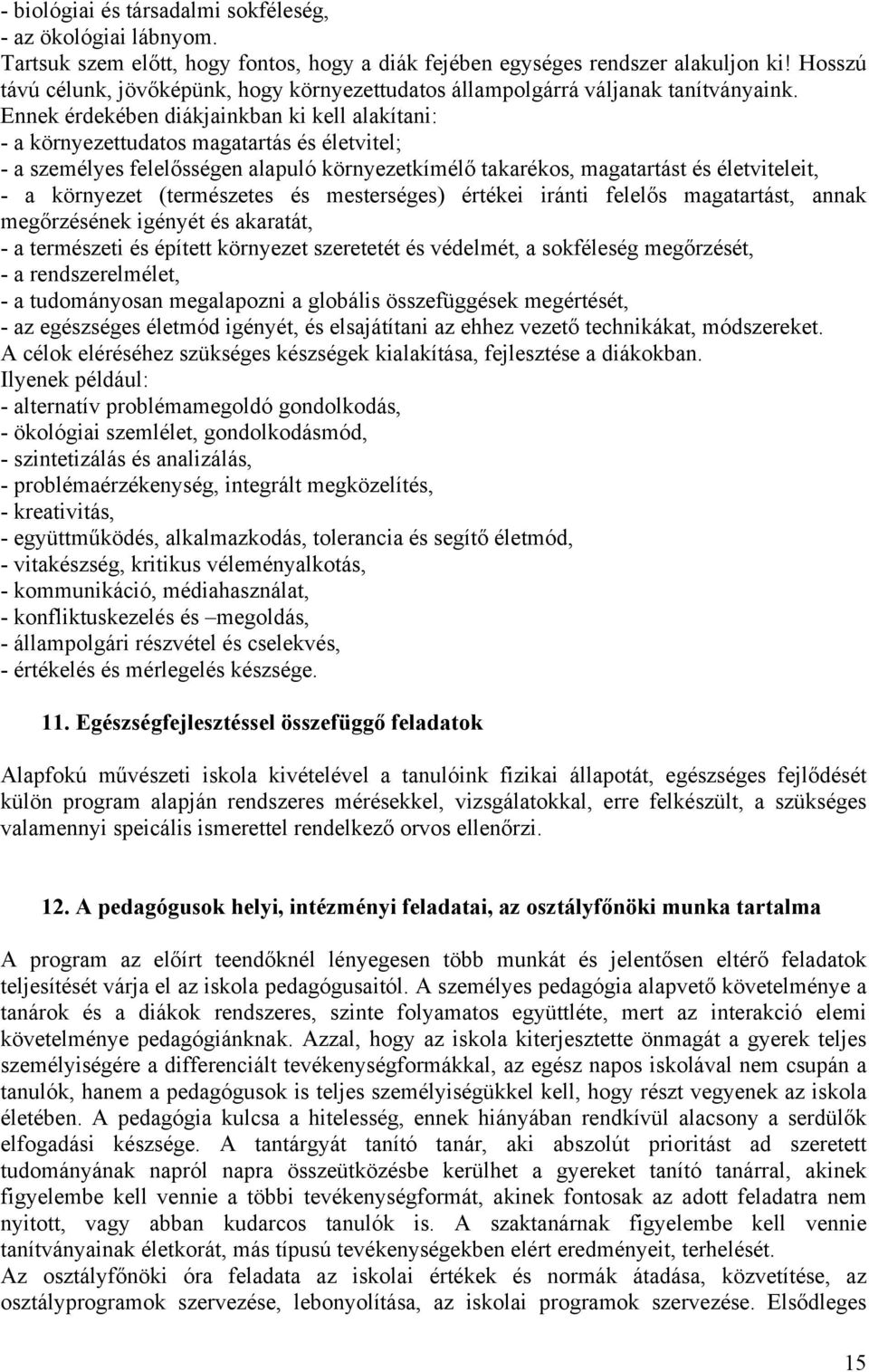 Ennek érdekében diákjainkban ki kell alakítani: - a környezettudatos magatartás és életvitel; - a személyes felelősségen alapuló környezetkímélő takarékos, magatartást és életviteleit, - a környezet