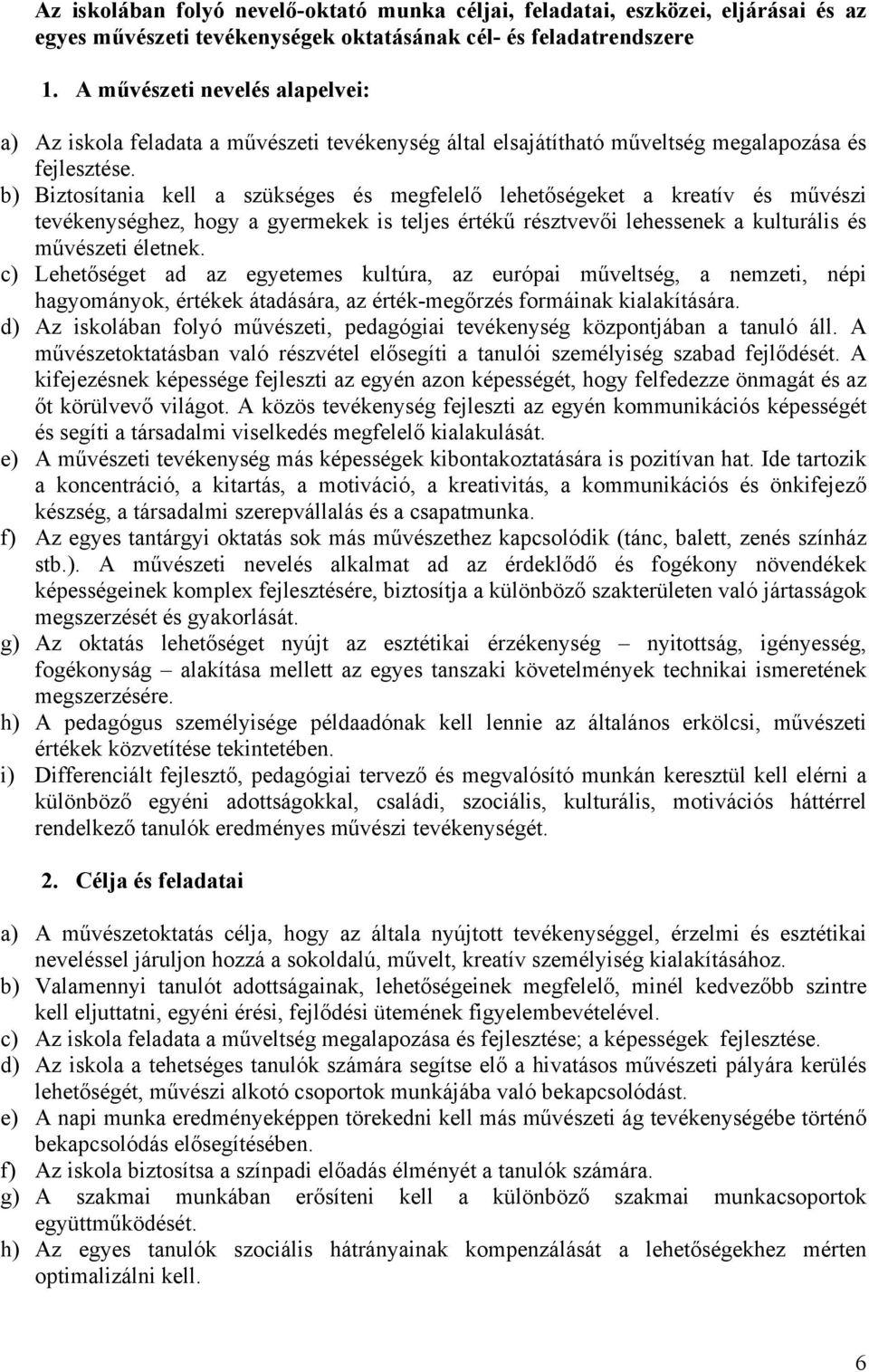 b) Biztosítania kell a szükséges és megfelelő lehetőségeket a kreatív és művészi tevékenységhez, hogy a gyermekek is teljes értékű résztvevői lehessenek a kulturális és művészeti életnek.
