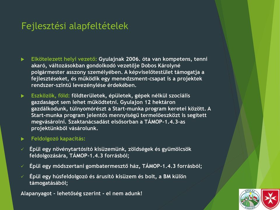 Eszközök, föld: földterületek, épületek, gépek nélkül szociális gazdaságot sem lehet működtetni. Gyulajon 12 hektáron gazdálkodunk, túlnyomórészt a Start-munka program keretei között.