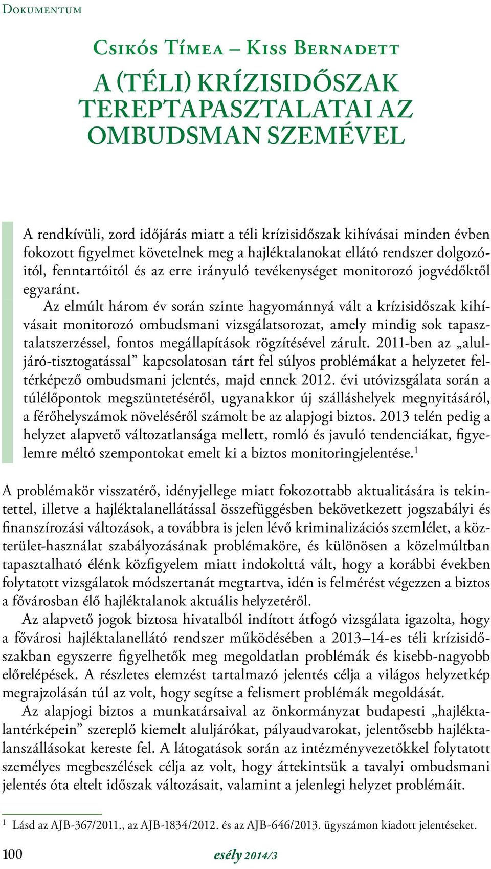 Az elmúlt három év során szinte hagyománnyá vált a krízisidőszak kihívásait monitorozó ombudsmani vizsgálatsorozat, amely mindig sok tapasztalatszerzéssel, fontos megállapítások rögzítésével zárult.