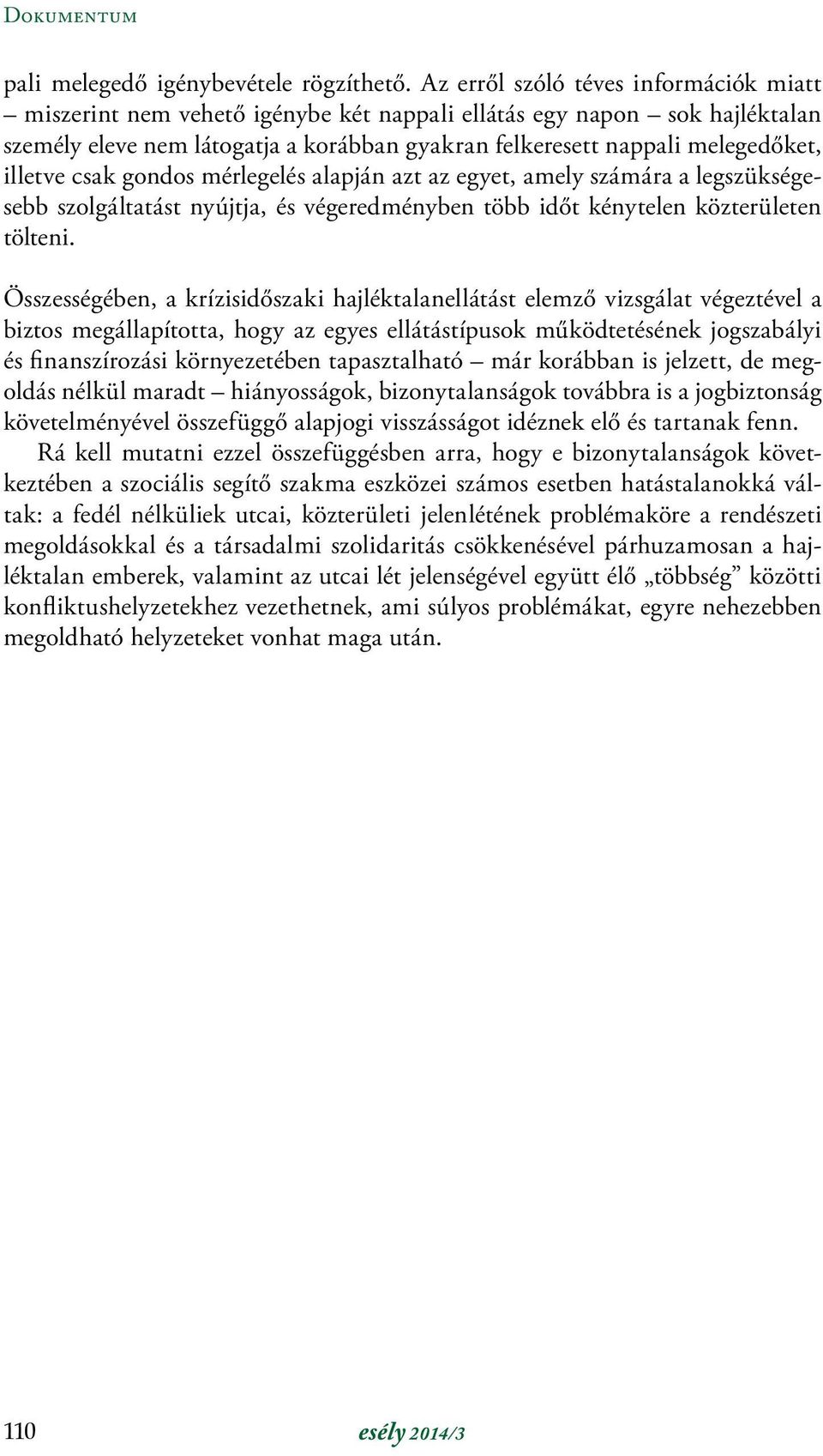 illetve csak gondos mérlegelés alapján azt az egyet, amely számára a legszükségesebb szolgáltatást nyújtja, és végeredményben több időt kénytelen közterületen tölteni.