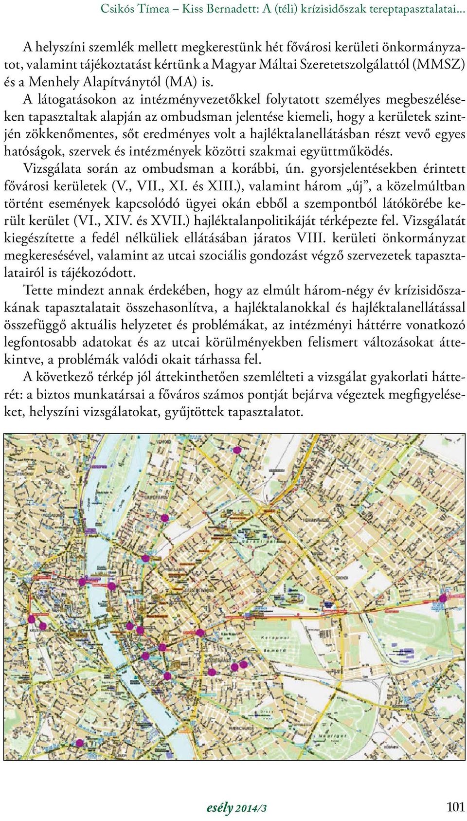 A látogatásokon az intézményvezetőkkel folytatott személyes megbeszéléseken tapasztaltak alapján az ombudsman jelentése kiemeli, hogy a kerületek szintjén zökkenőmentes, sőt eredményes volt a