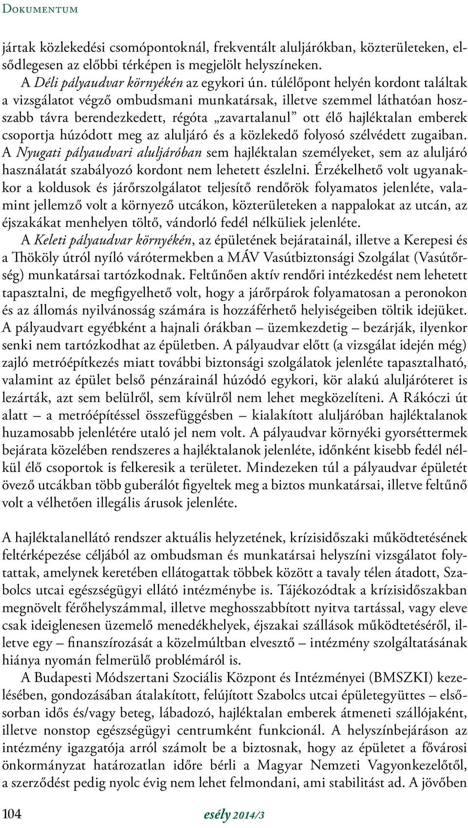 húzódott meg az aluljáró és a közlekedő folyosó szélvédett zugaiban.