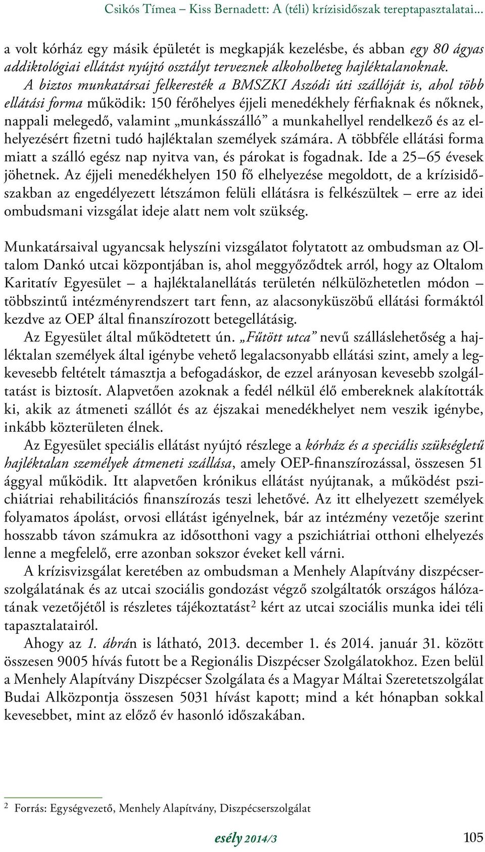 A biztos munkatársai felkeresték a BMSZKI Aszódi úti szállóját is, ahol több ellátási forma működik: 150 férőhelyes éjjeli menedékhely férfiaknak és nőknek, nappali melegedő, valamint munkásszálló a