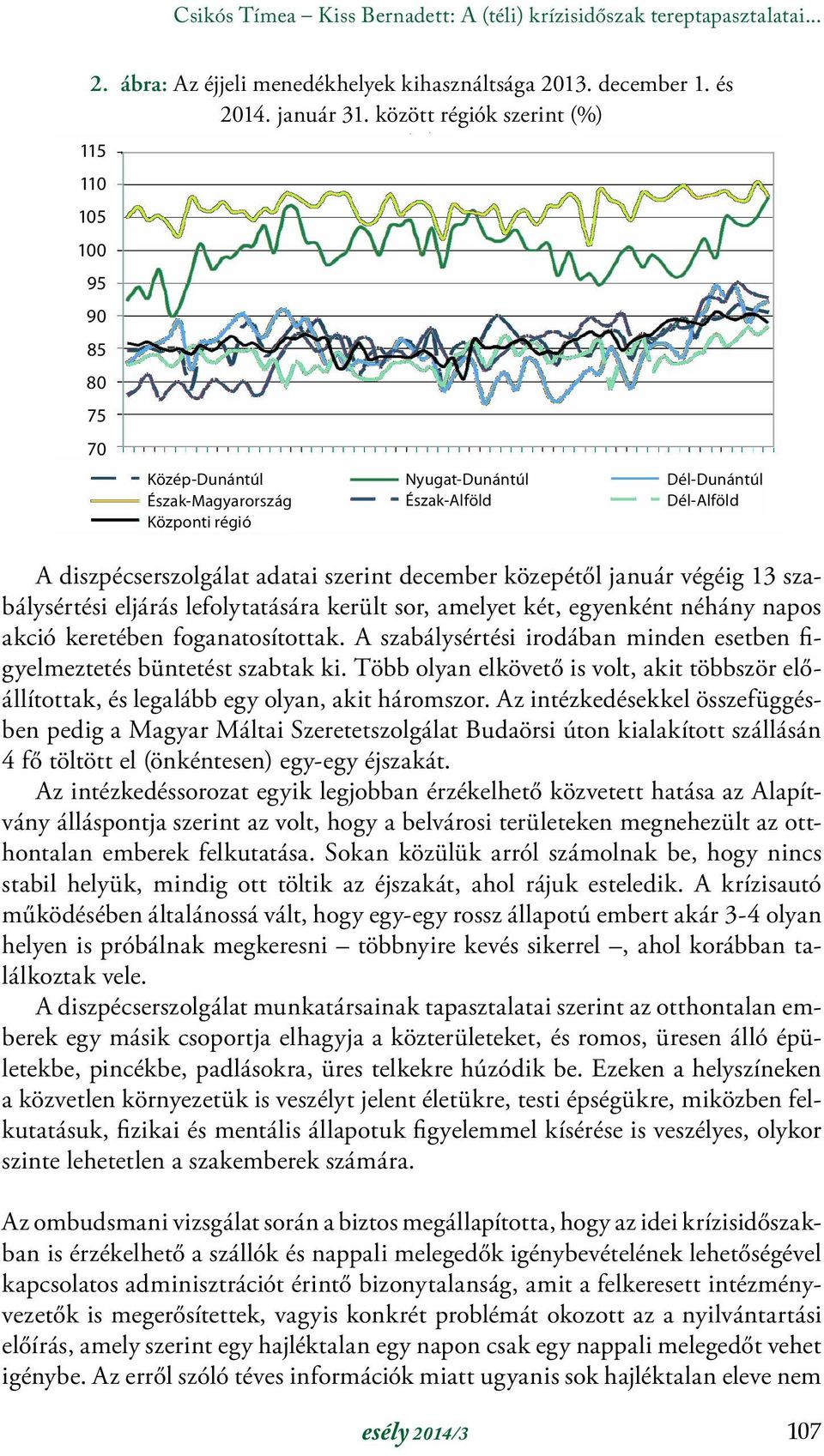 december közepétől január végéig 13 szabálysértési eljárás lefolytatására került sor, amelyet két, egyenként néhány napos akció keretében foganatosítottak.