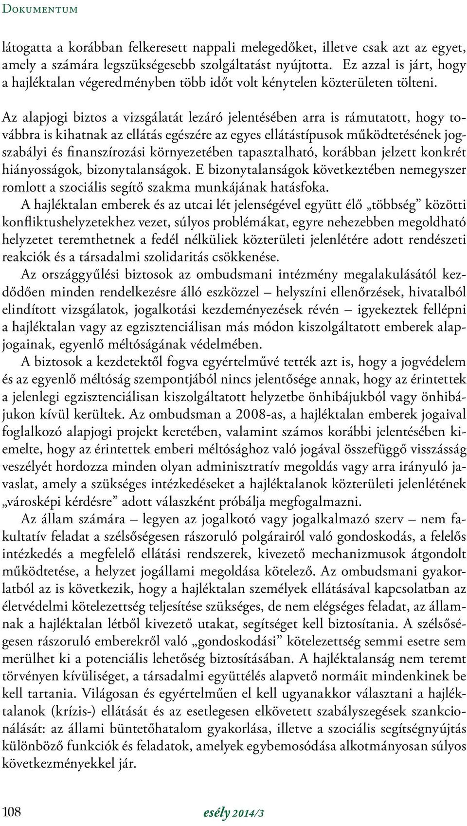 Az alapjogi biztos a vizsgálatát lezáró jelentésében arra is rámutatott, hogy továbbra is kihatnak az ellátás egészére az egyes ellátástípusok működtetésének jogszabályi és finanszírozási