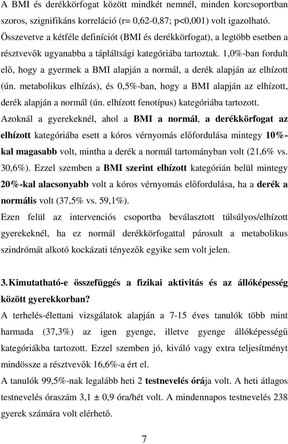 1,0%-ban fordult elı, hogy a gyermek a BMI alapján a normál, a derék alapján az elhízott (ún. metabolikus elhízás), és 0,5%-ban, hogy a BMI alapján az elhízott, derék alapján a normál (ún.