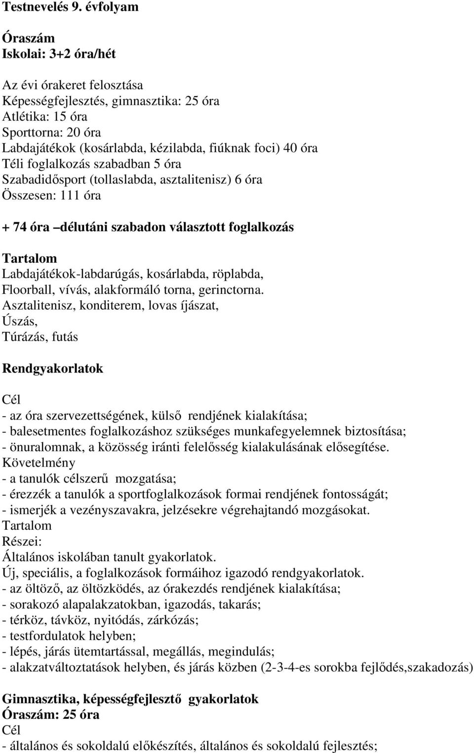 Téli foglalkozás szabadban 5 óra Szabadidősport (tollaslabda, asztalitenisz) 6 óra Összesen: 111 óra + 74 óra délutáni szabadon választott foglalkozás Labdajátékok-labdarúgás, kosárlabda, röplabda,