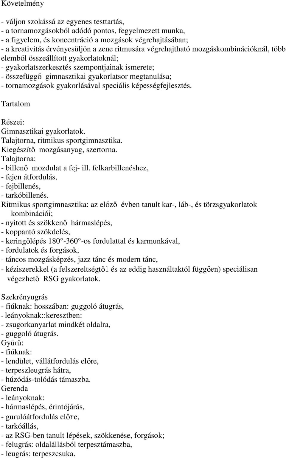 tornamozgások gyakorlásával speciális képességfejlesztés. Részei: Gimnasztikai gyakorlatok. Talajtorna, ritmikus sportgimnasztika. Kiegészítő mozgásanyag, szertorna.