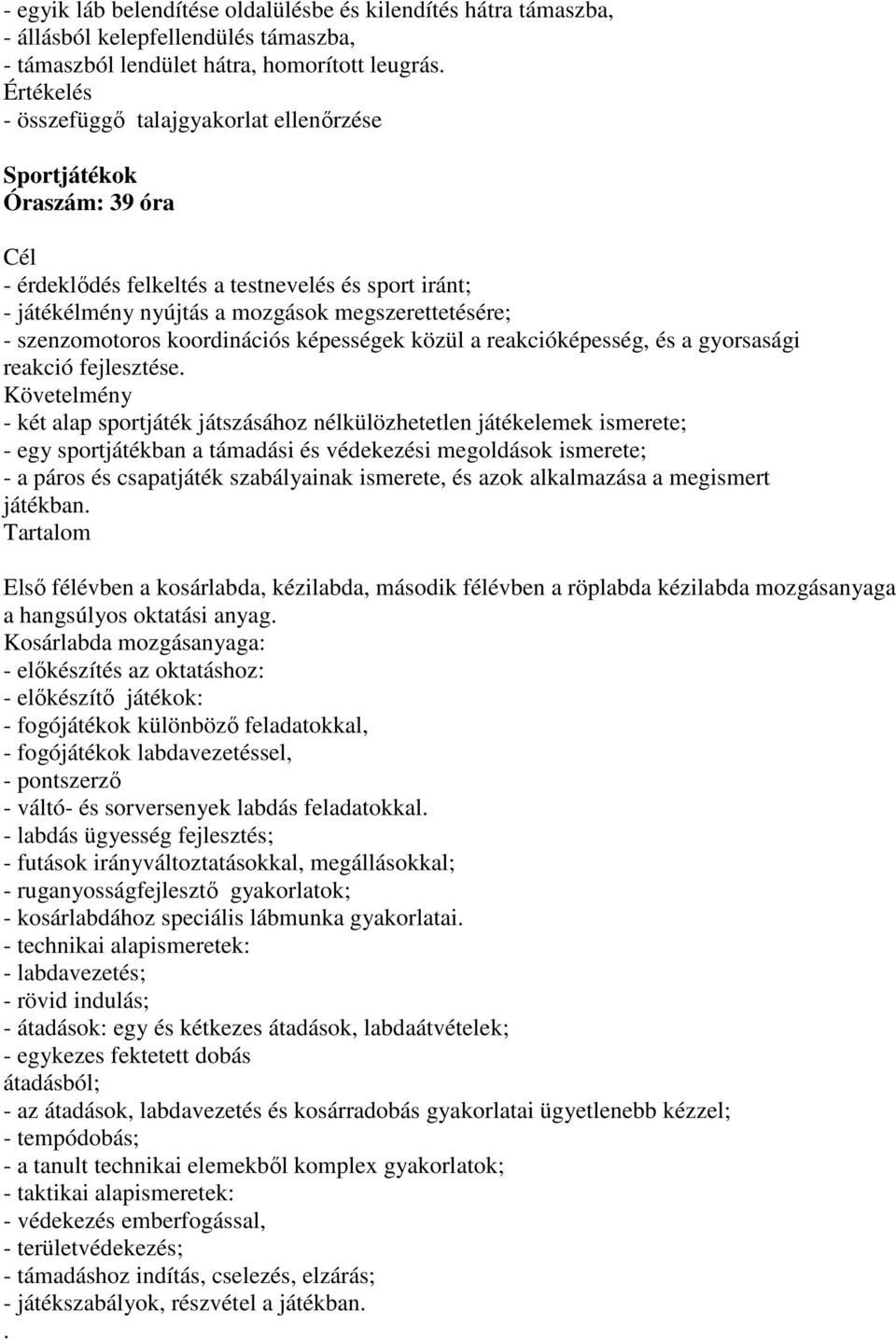 koordinációs képességek közül a reakcióképesség, és a gyorsasági reakció fejlesztése.