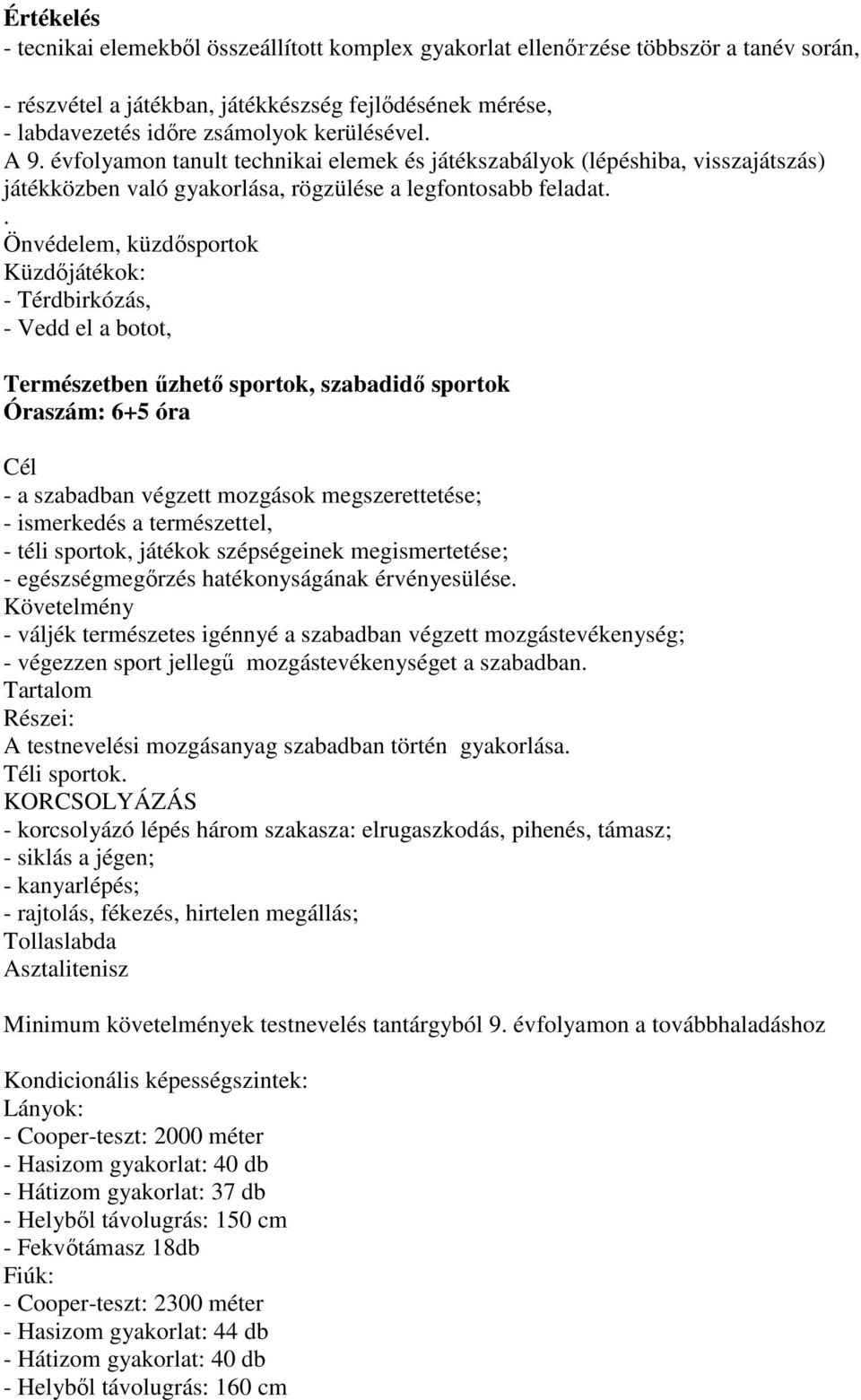 . Önvédelem, küzdősportok Küzdőjátékok: - Térdbirkózás, - Vedd el a botot, Természetben űzhető sportok, szabadidő sportok Óraszám: 6+5 óra - a szabadban végzett mozgások megszerettetése; - ismerkedés