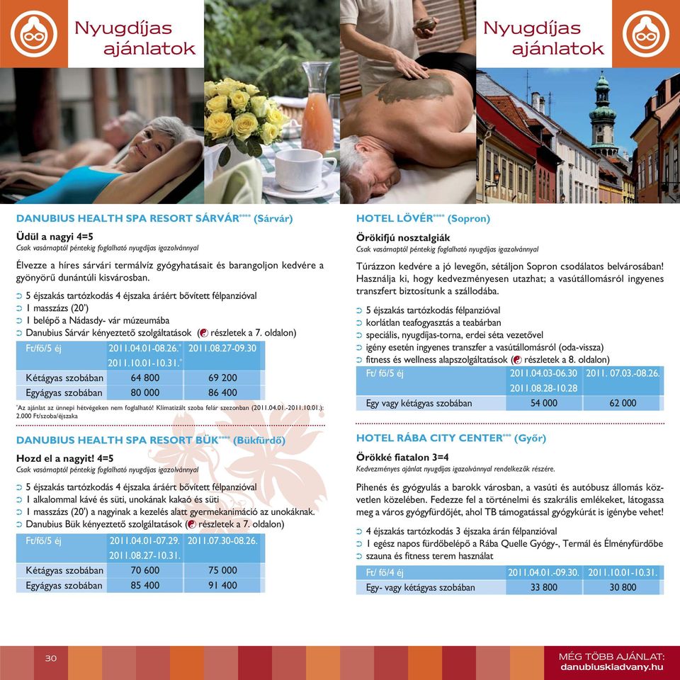5 éjszakás tartózkodás 4 éjszaka áráért bôvített félpanzióval 1 masszázs (20 ) 1 belépô a Nádasdy- vár múzeumába Danubius Sárvár kényeztetô szolgáltatások ( részletek a 7. oldalon) Ft/fô/5 éj 2011.04.