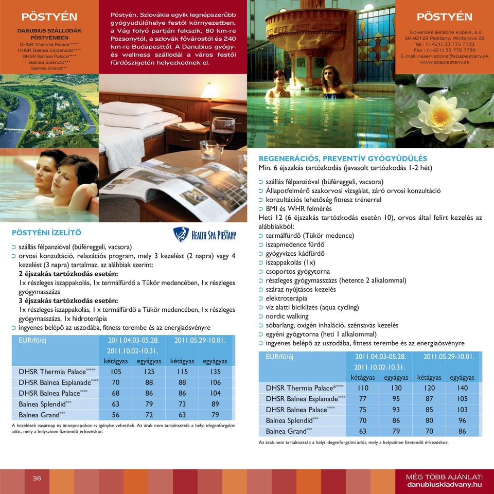 A Danubius gyógyés wellness szállodái a város festői fürdőszigetén helyezkednek el. PÖSTYÉN Slovenské liečebné kúpele, a.s. SK-92129 Piešťany, Winterova 29 Tel.