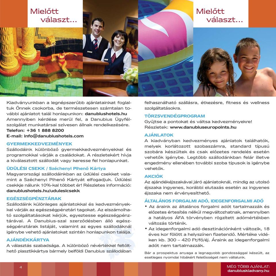 com GYERMEKKEDVEZMÉNYEK Szállodáink különböző gyermekkedvezményekkel és programokkal várják a családokat. A részletekért hívja a kiválasztott szállodát vagy keresse fel honlapunkat.