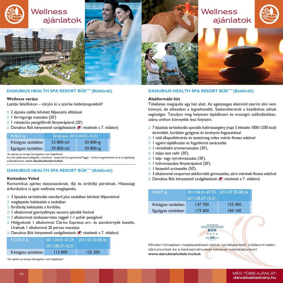 oldalon) Ft/fô/2 éj Érvényes: 2011.04.01-10.31. * Kétágyas szobában 32 800-tól 50 800-ig Egyágyas szobában 39 800-tól 59 800-ig * Az ajánlat az ünnepi hétvégeken nem foglalható! weboldalunkon: www.