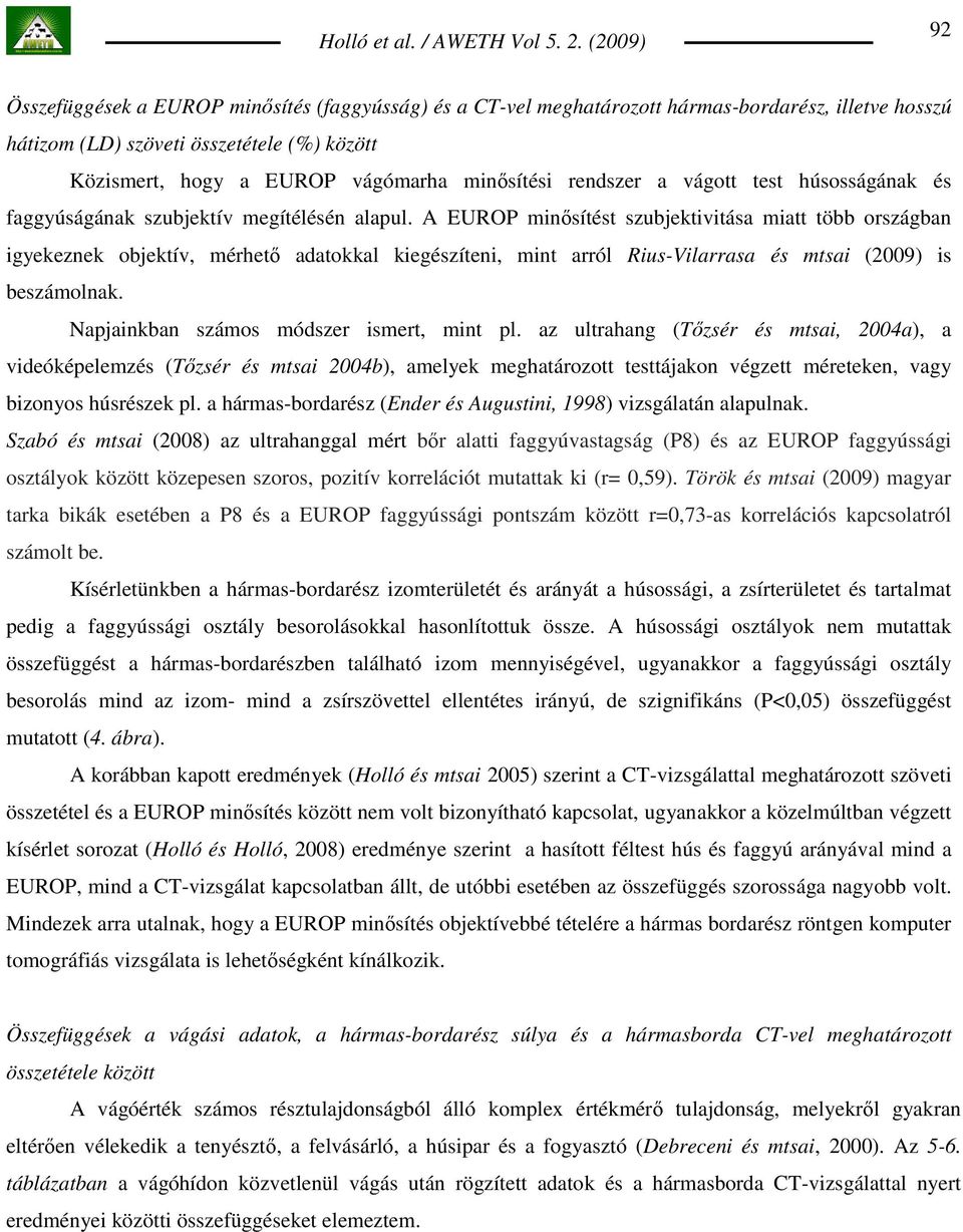 A EUROP minısítést szubjektivitása miatt több országban igyekeznek objektív, mérhetı adatokkal kiegészíteni, mint arról Rius-Vilarrasa és mtsai (2009) is beszámolnak.