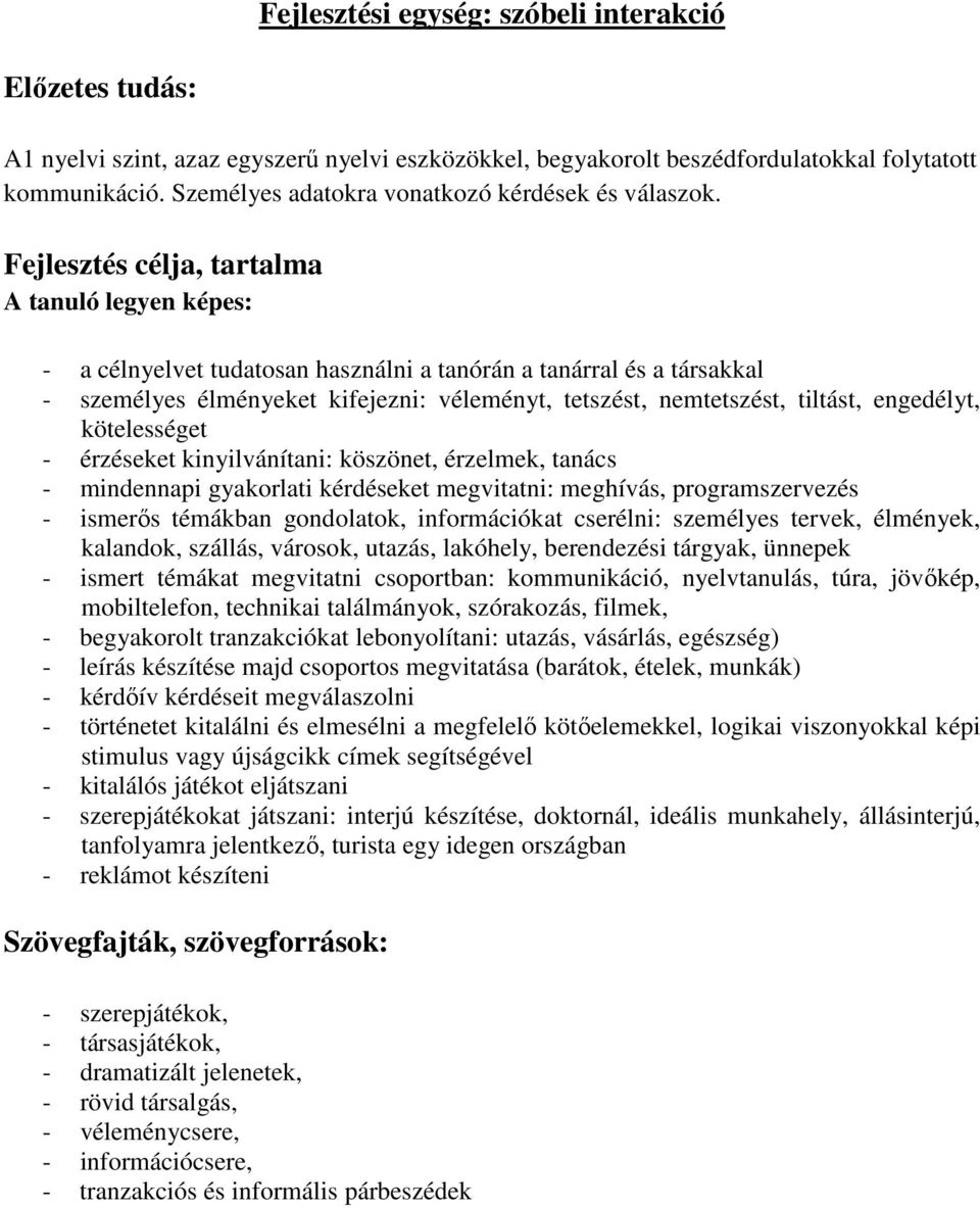 Fejlesztés célja, tartalma - a célnyelvet tudatosan használni a tanórán a tanárral és a társakkal - személyes élményeket kifejezni: véleményt, tetszést, nemtetszést, tiltást, engedélyt, kötelességet