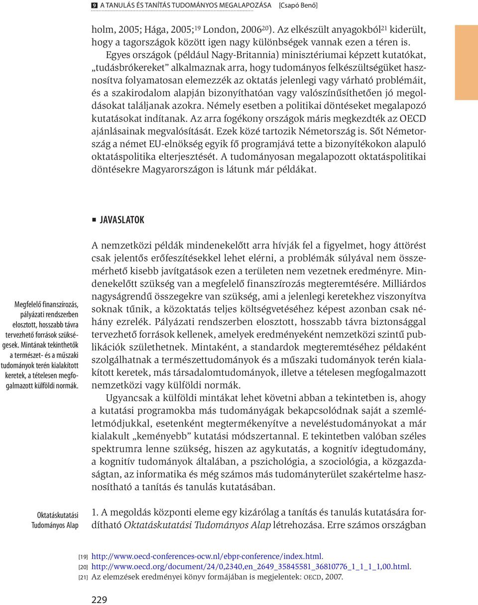 Egyes országok (például Nagy-Britannia) minisztériumai képzett kutatókat, tudásbrókereket alkalmaznak arra, hogy tudományos felkészültségüket hasznosítva folyamatosan elemezzék az oktatás jelenlegi