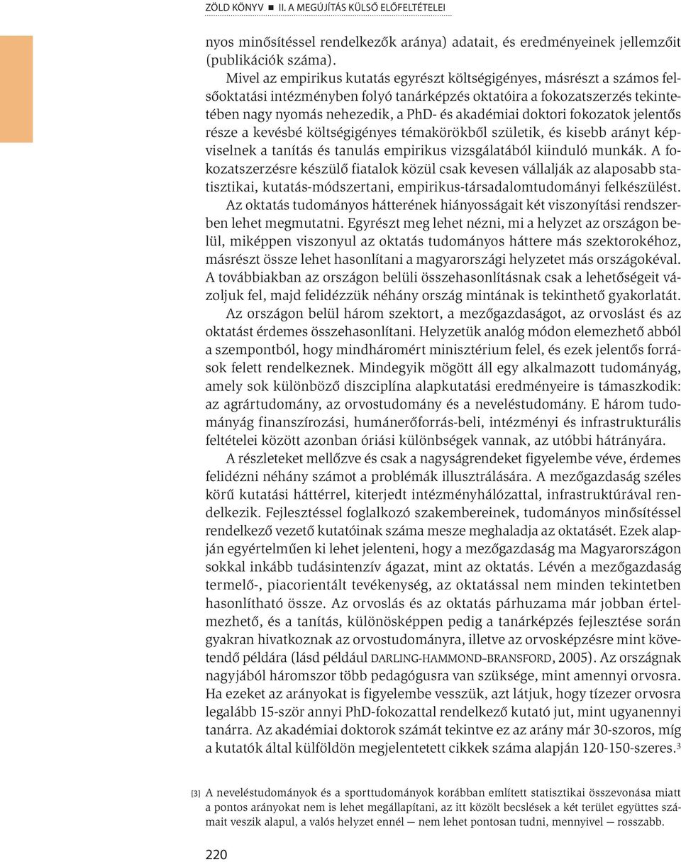 doktori fokozatok jelentős része a kevésbé költségigényes témakörökből születik, és kisebb arányt képviselnek a tanítás és tanulás empirikus vizsgálatából kiinduló munkák.
