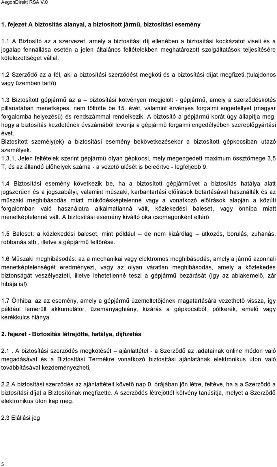 teljesítésére kötelezettséget vállal. 1.2 Szerződő az a fél, aki a biztosítási szerződést megköti és a biztosítási díjat megfizeti.(tulajdonos vagy üzemben tartó) 1.