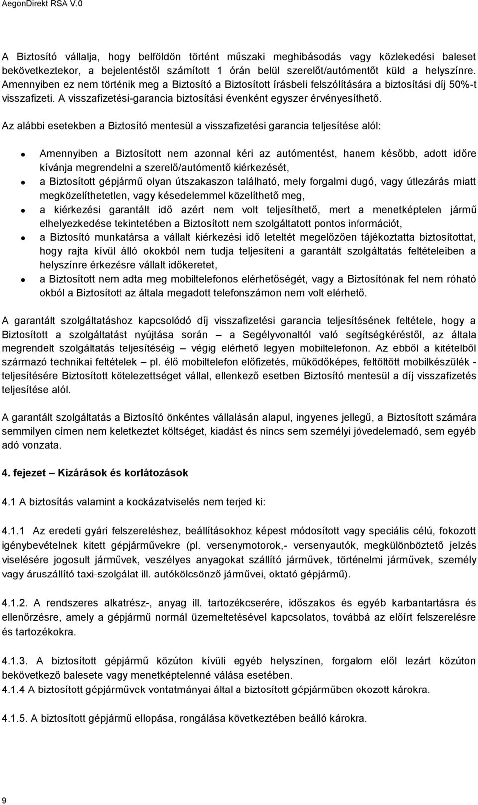 Az alábbi esetekben a Biztosító mentesül a visszafizetési garancia teljesítése alól: Amennyiben a Biztosított nem azonnal kéri az autómentést, hanem később, adott időre kívánja megrendelni a