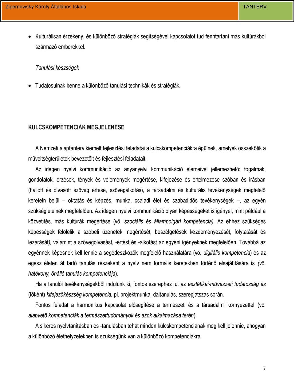 KULCSKOMPETENCIÁK MEGJELENÉSE A Nemzeti alaptanterv kiemelt fejlesztési feladatai a kulcskompetenciákra épülnek, amelyek összekötik a műveltségterületek bevezetőit és fejlesztési feladatait.