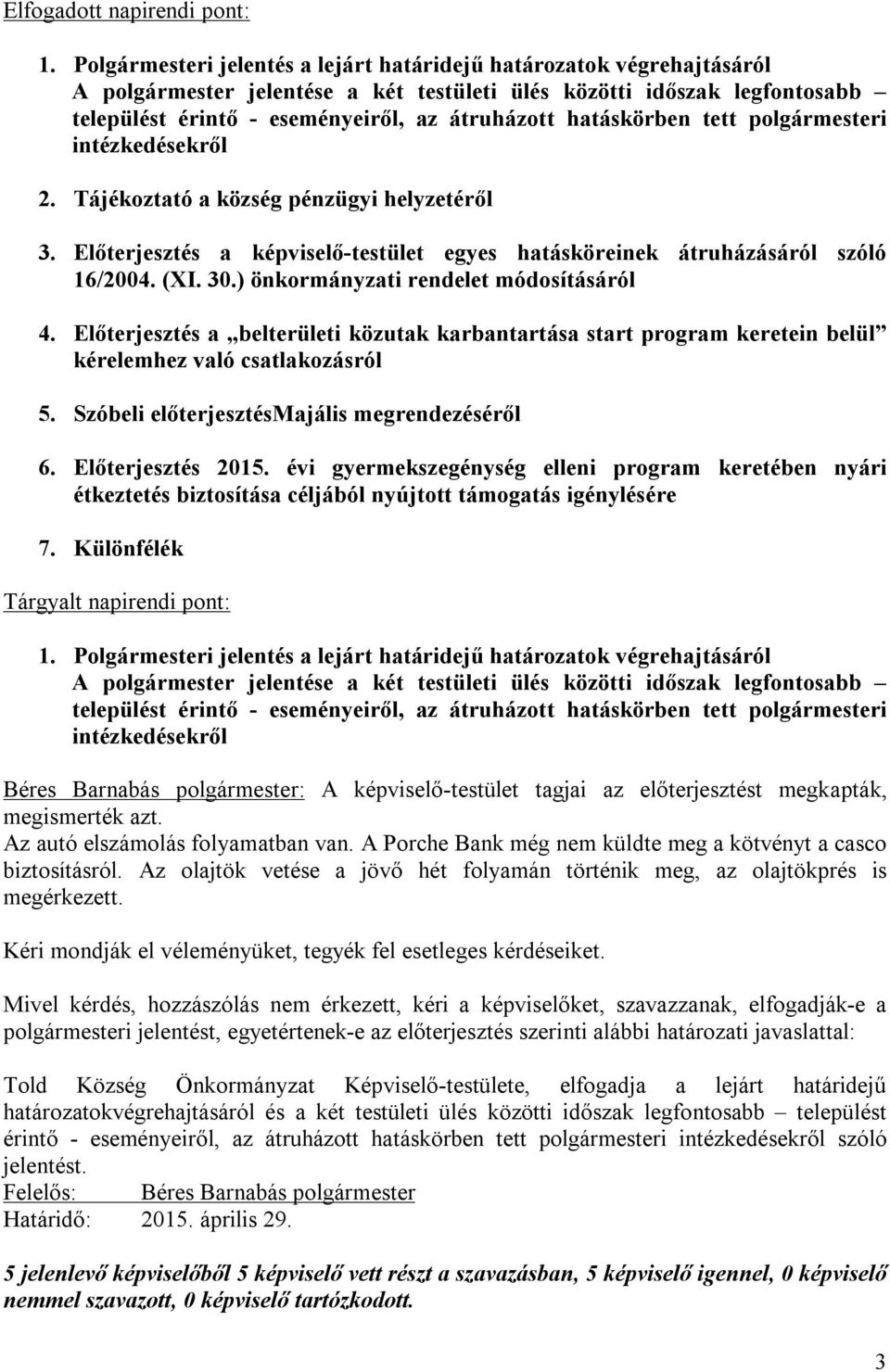 hatáskörben tett polgármesteri intézkedésekről 2. Tájékoztató a község pénzügyi helyzetéről 3. Előterjesztés a képviselő-testület egyes hatásköreinek átruházásáról szóló 16/2004. (XI. 30.