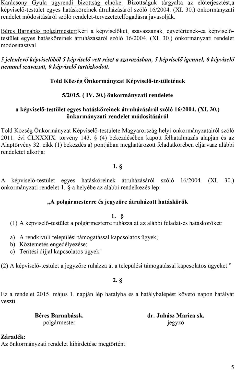 Béres Barnabás polgármester:kéri a képviselőket, szavazzanak, egyetértenek-ea képviselőtestület egyes hatásköreinek átruházásáról szóló 16/2004. (XI. 30.) önkormányzati rendelet módosításával.