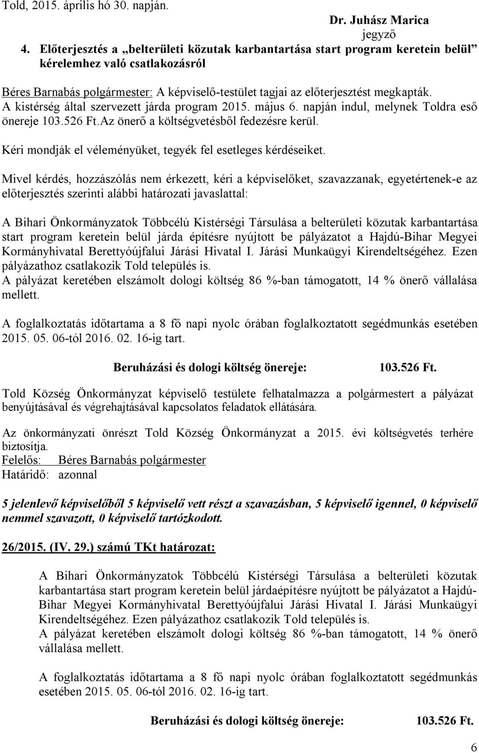 A kistérség által szervezett járda program 2015. május 6. napján indul, melynek Toldra eső önereje 103.526 Ft.Az önerő a költségvetésből fedezésre kerül.