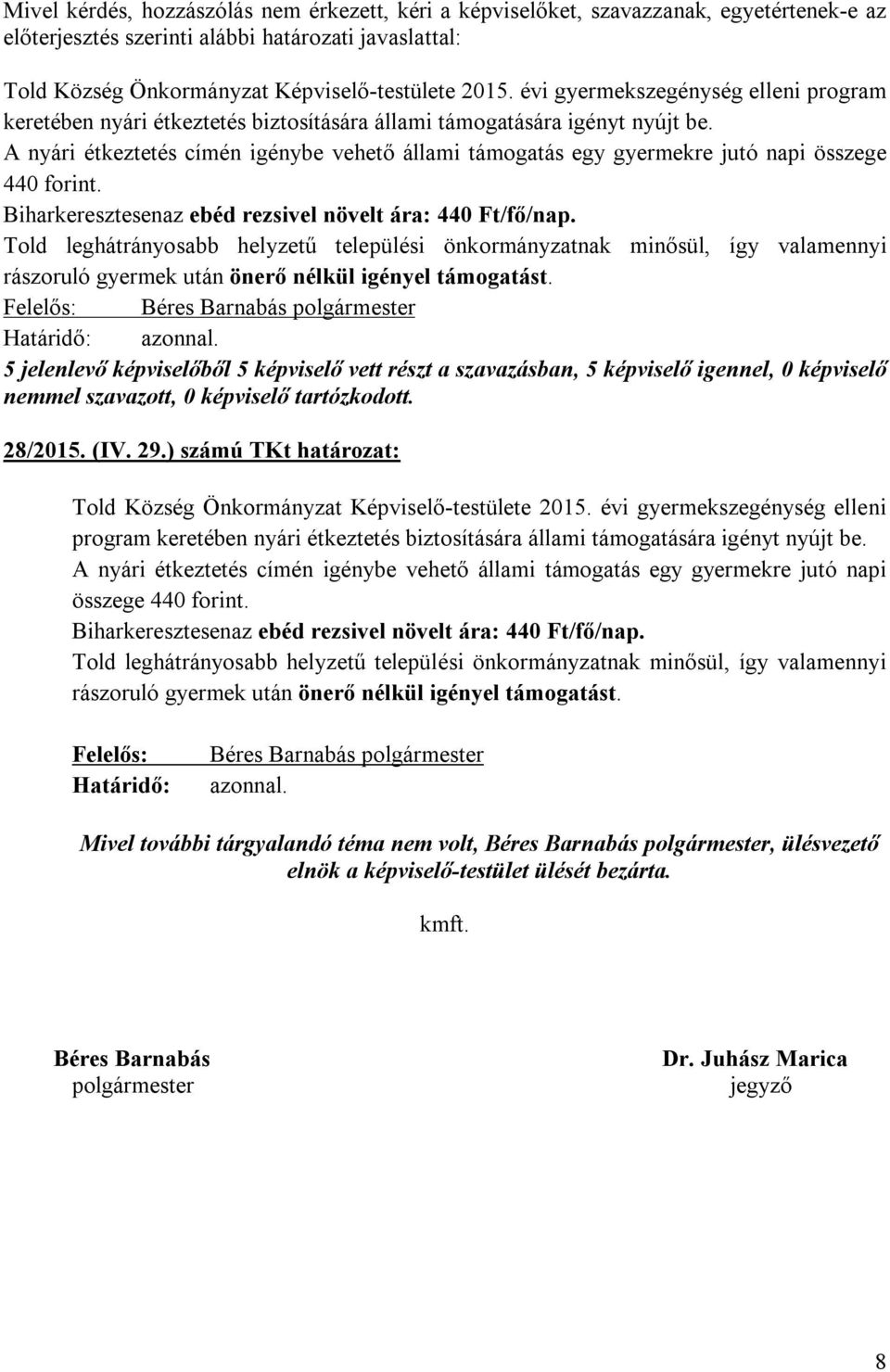 A nyári étkeztetés címén igénybe vehető állami támogatás egy gyermekre jutó napi összege 440 forint. Biharkeresztesenaz ebéd rezsivel növelt ára: 440 Ft/fő/nap.