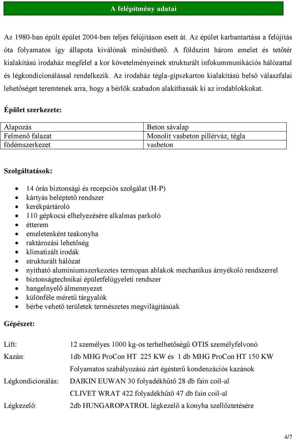 Az irodaház tégla-gipszkarton kialakítású belső válaszfalai lehetőséget teremtenek arra, hogy a bérlők szabadon alakíthassák ki az irodablokkokat.