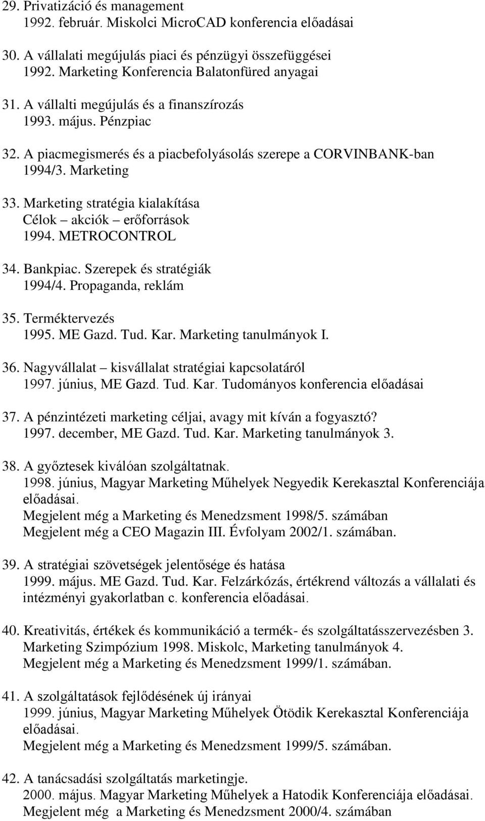 Marketing stratégia kialakítása Célok akciók erőforrások 1994. METROCONTROL 34. Bankpiac. Szerepek és stratégiák 1994/4. Propaganda, reklám 35. Terméktervezés 1995. ME Gazd. Tud. Kar.