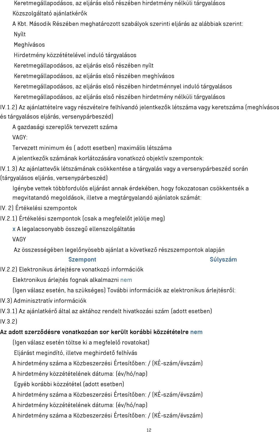 Keretmegállapodásos, az eljárás első részében meghívásos Keretmegállapodásos, az eljárás első részében hirdetménnyel induló tárgyalásos Keretmegállapodásos, az eljárás első részében hirdetmény