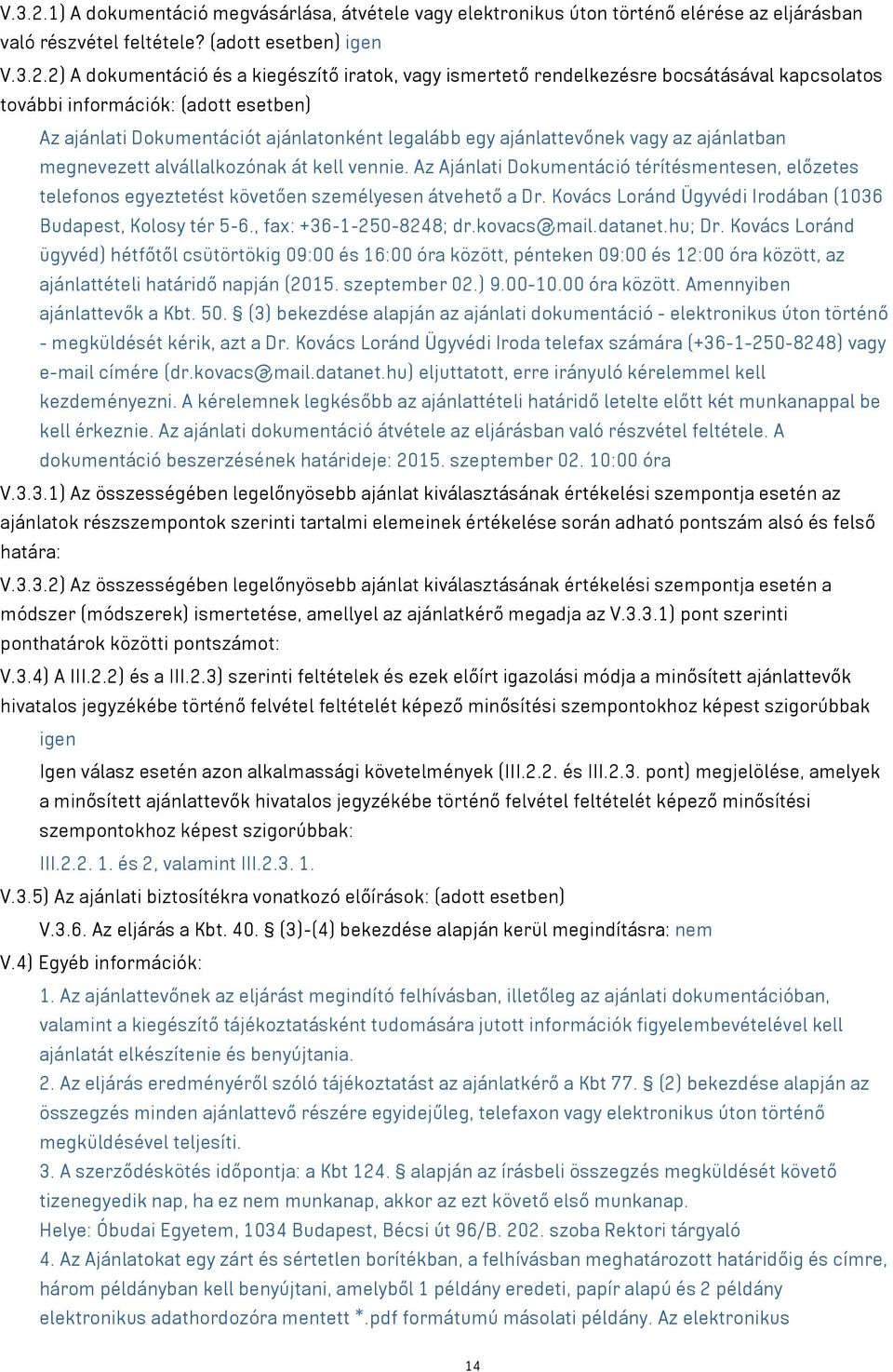 (adott esetben) igen 2) A dokumentáció és a kiegészítő iratok, vagy ismertető rendelkezésre bocsátásával kapcsolatos további információk: (adott esetben) Az ajánlati Dokumentációt ajánlatonként