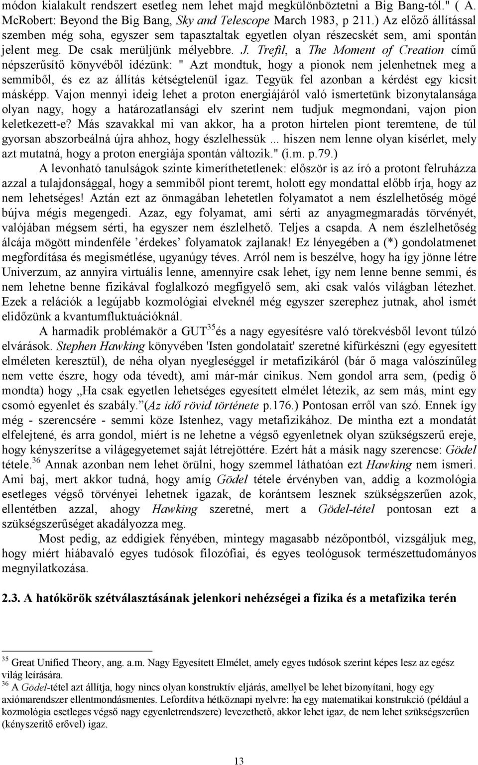 Trefil, a The Moment of Creation című népszerűsítő könyvéből idézünk: " Azt mondtuk, hogy a pionok nem jelenhetnek meg a semmiből, és ez az állítás kétségtelenül igaz.