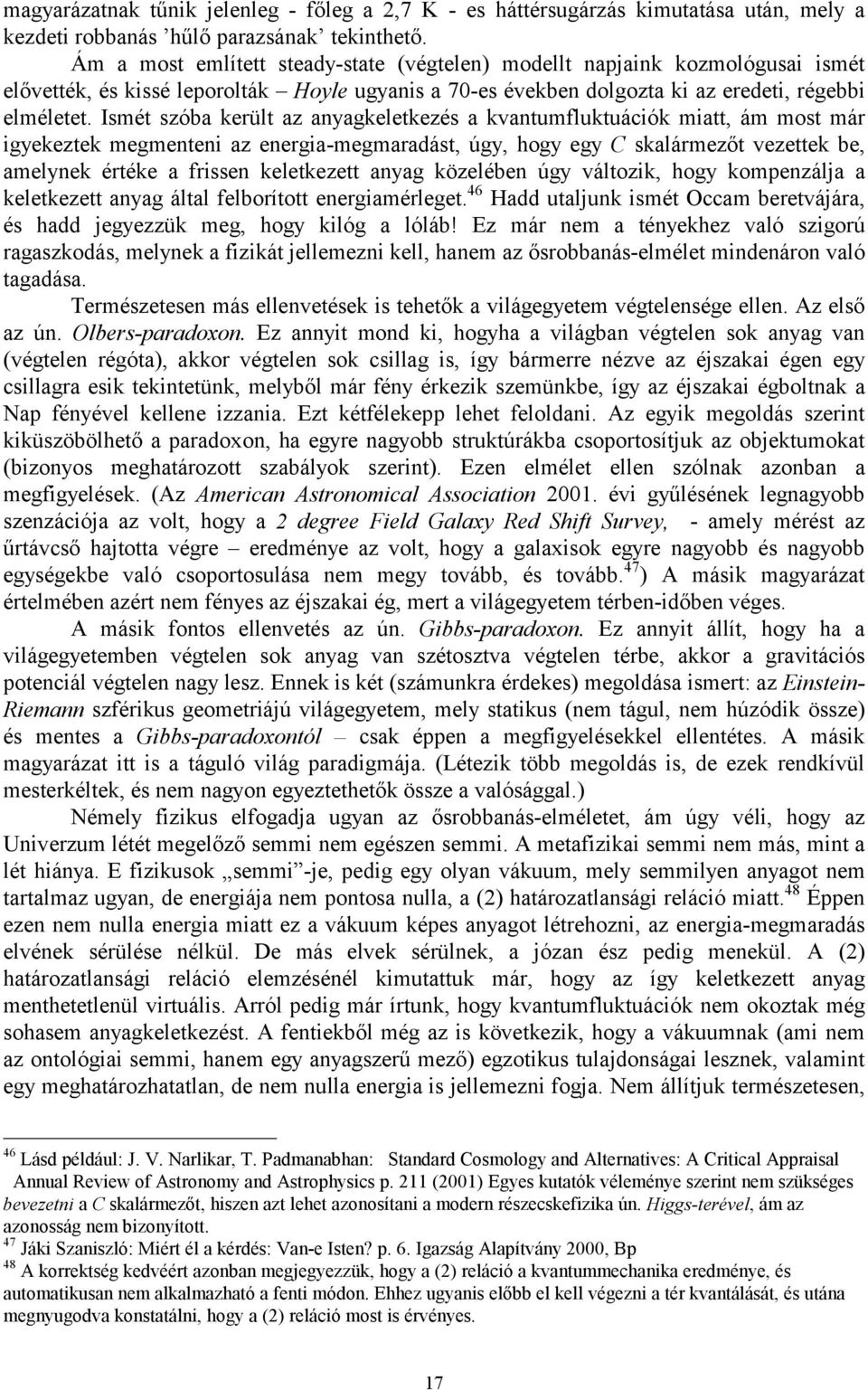 Ismét szóba került az anyagkeletkezés a kvantumfluktuációk miatt, ám most már igyekeztek megmenteni az energia-megmaradást, úgy, hogy egy C skalármezőt vezettek be, amelynek értéke a frissen