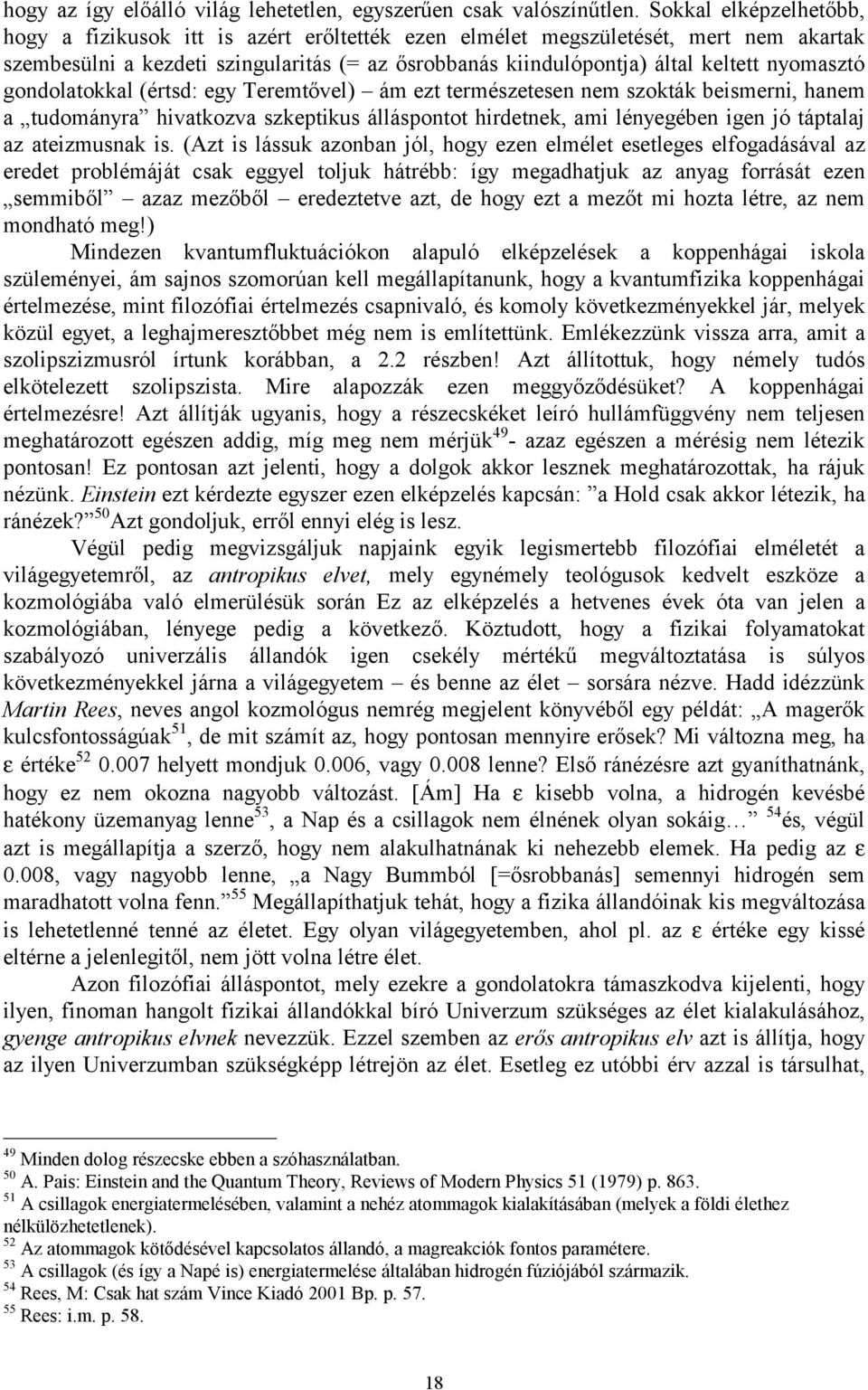 nyomasztó gondolatokkal (értsd: egy Teremtővel) ám ezt természetesen nem szokták beismerni, hanem a tudományra hivatkozva szkeptikus álláspontot hirdetnek, ami lényegében igen jó táptalaj az