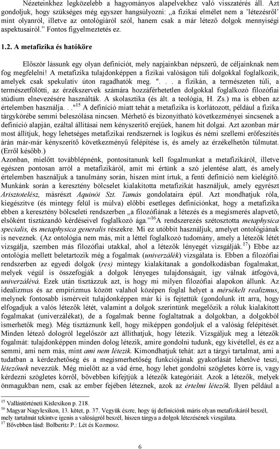 Fontos figyelmeztetés ez. 1.2. A metafizika és hatóköre Először lássunk egy olyan definíciót, mely napjainkban népszerű, de céljainknak nem fog megfelelni!
