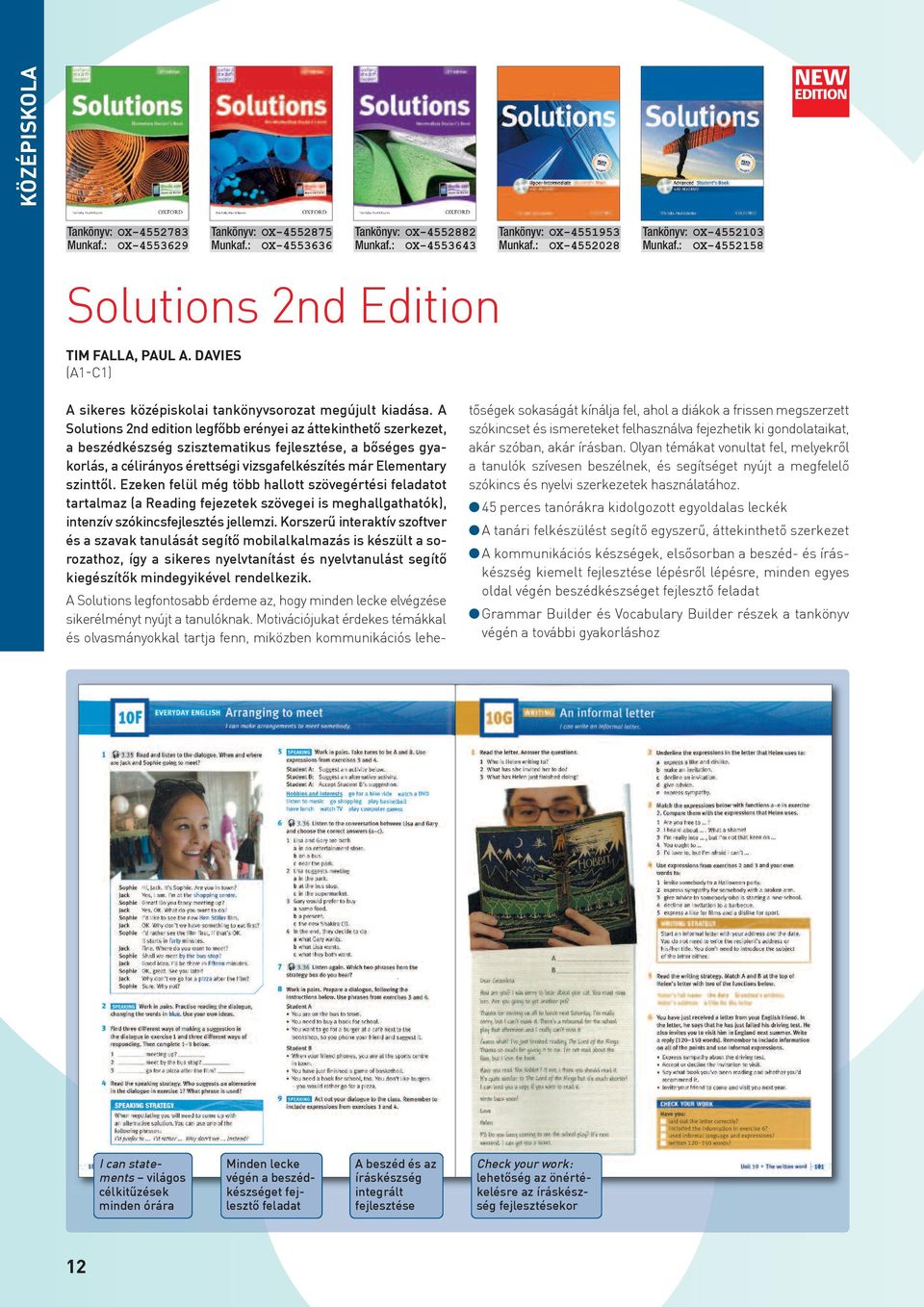 A Solutions 2nd edition legfôbb erényei az áttekinthetô szerkezet, a beszédkészség szisztematikus fejlesztése, a bôséges gyakorlás, a célirányos érettségi vizsgafelkészítés már Elementary szinttôl.