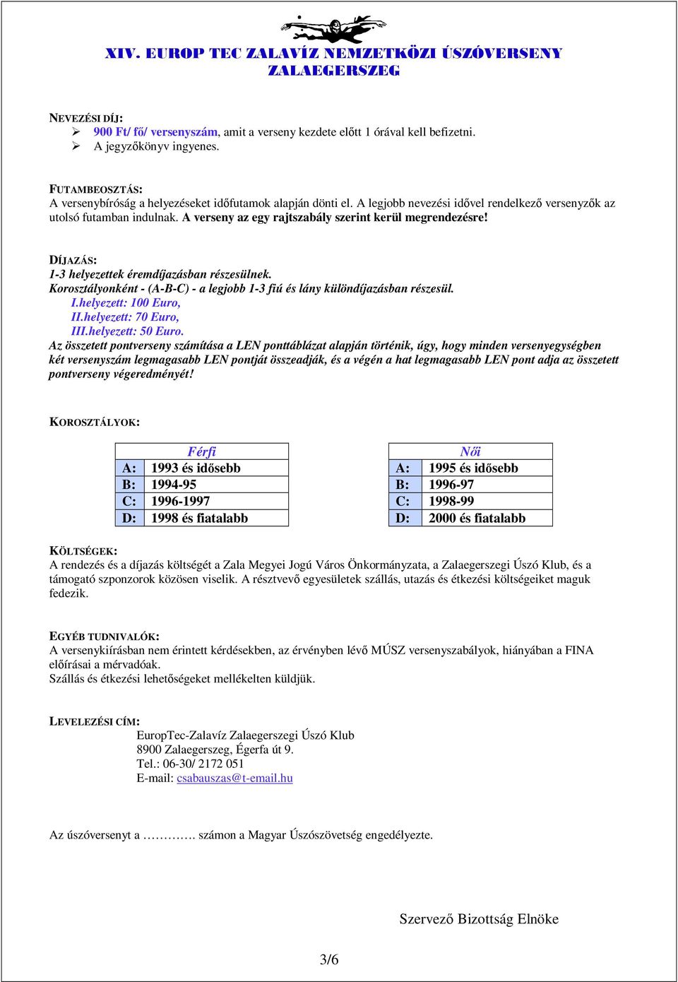 Korosztályonként - (A-B-C) - a legjobb 1-3 fiú és lány különdíjazásban részesül. I.helyezett: 100 Euro, II.helyezett: 70 Euro, III.helyezett: 50 Euro.