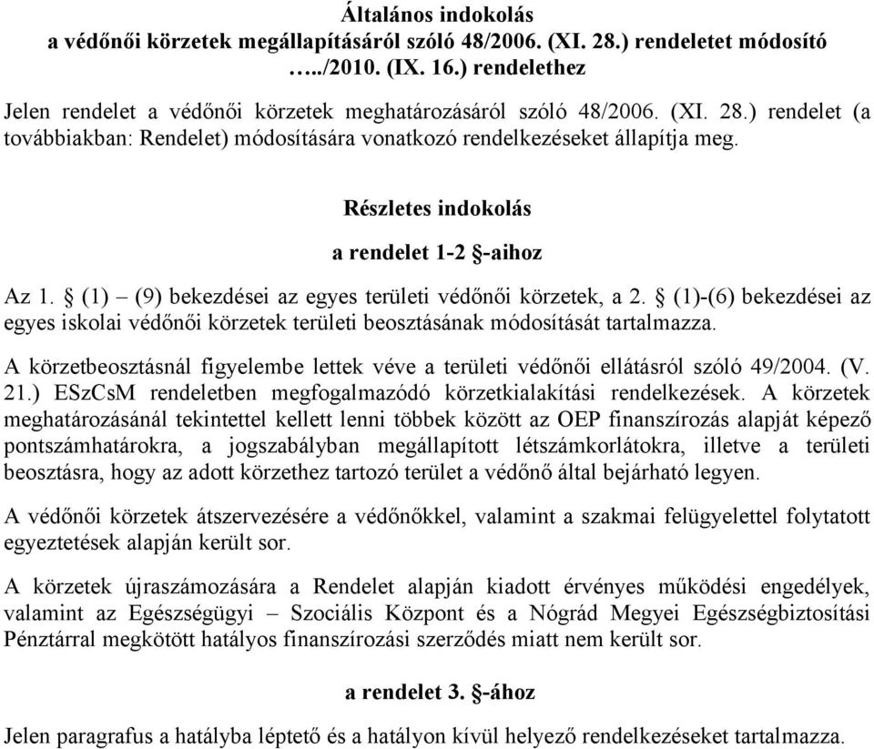 (1) (9) bekezdései az egyes területi védőnői körzetek, a 2. (1)-(6) bekezdései az egyes iskolai védőnői körzetek területi beosztásának módosítását tartalmazza.